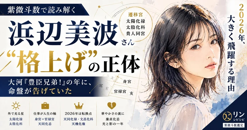有名人占い - 浜辺美波を紫微斗数で解析──大河『豊臣兄弟!』の年に、命盤が告げていた"格上げ"の正体